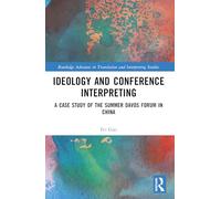 Ideology and Conference Interpreting: A Case Study of the Summer Davos Forum in China (Routledge Advances in Translation and Interpreting Studies)