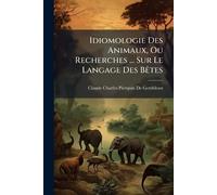 Idiomologie Des Animaux, Ou Recherches ... Sur Le Langage Des BÃates