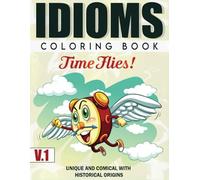 IDIOMS Coloring Book (Vol 1): Unique and Comical With Historical Origins - 8.5 x 11.25 - 60 pages (IDIOMS: Coloring Books)