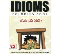 IDIOMS Coloring Book Vol 3: Slang Terms, Their Origins and Comical Imagery - 60 pages, 25 images - unique and cute (IDIOMS: Coloring Books)