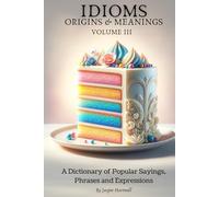 IDIOMS Origins & Meanings: Volume III: A Dictionary of Popular Sayings, Phrases & Expressions: Etymology of the Study and History behind 'Why Do We ... Collection - IDIOMS: Origins & Meanings)