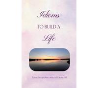 Idioms to Build a Life: Love, as spoken around the world