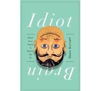 Idiot Brain: What Your Head Is Really Up to