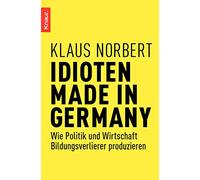 Idioten Made in Germany: Wie Politik und Wirtschaft Bildungsverlierer produzieren