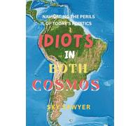 IDIOTS IN BOTH COSMOS: Navigating the Perils of Today's Politics