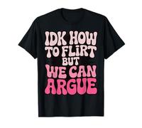 IDK How To Flirt But We Can Argue Conversación Camiseta