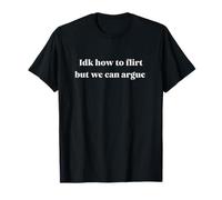 Idk How to Flirt but We Can Argue - Divertido Regalo Camiseta