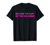 Idk How To Flirt But We Can Argue Funny Joke Humor Saying Camiseta