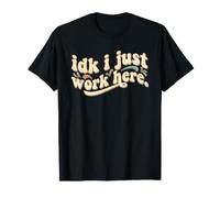 Idk I Just Work Here Divertido Sarcástico Empleado Trabajo Humor Camiseta