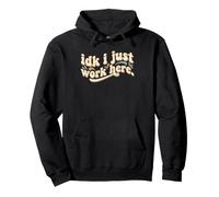 Idk I Just Work Here Divertido Sarcástico Empleado Trabajo Humor Sudadera con Capucha
