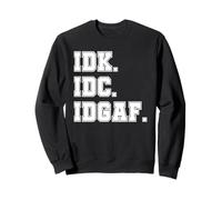 Idk Idc Idgaf - No sé que no me importa broma divertida de estudiante Sudadera