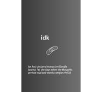 idk: idk. An Anti-Anxiety Interactive Doodle Journal for Teens: Cute Grunge Black and White Mental Health Activity Book for Ugly Thoughts, Stress Spirals, Depression, & Brain Dumps