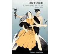 Idle Fictions: The Hispanic Vanguard Novel, 1926-1934, Expanded edition