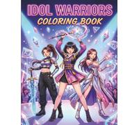 Idol Warriors Coloring Book: Cute & Powerful Anime Art Featuring Magical K-Pop Idols, Fantasy Fashion, Streetwear & Detailed Stage Outfits for Teens & Adults