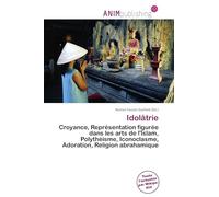 Idolâtrie: Croyance, Représentation figurée dans les arts de l'Islam, Polythéisme, Iconoclasme, Adoration, Religion abrahamique