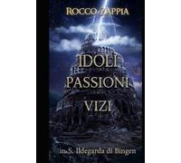 IDOLI PASSIONI VIZI MALATTIE: Dagli scritti di Santa Ildegarda di Bingen (ILDEGARDA E LA CREAZIONE)