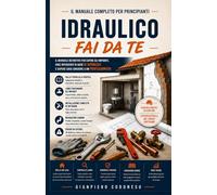 IDRAULICO FAI DA TE: IL MANUALE DEFINITIVO PER CAPIRE GLI IMPIANTI (EDILIZIA FAI DA TE - DALLA TEORIA AL LAVORO VERO)