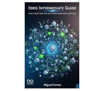 Idris Intermediate Guide: How to Build Type-Safe and Verified Applications with Idris (Mastering Emerging Programming Languages)