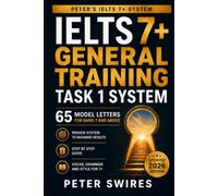 IELTS 7+ General Training Task 1 System: 65 Model Letters For Band 7 and Above (Peter's IELTS 7+ System)