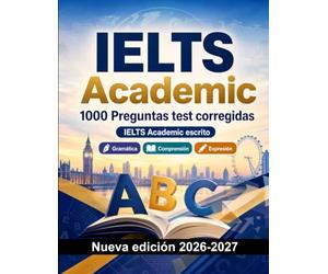 IELTS Academic : 1000 Preguntas test corregidas: Preparación examen inglés: Gramática, Comprensión lectora, Vocabulario, Escritura y simulación de pruebas para aprobar