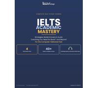 IELTS Academic Mastery: Strategies, Test Materials, Model Answers, Audio Everything you Need for Band 7 and Beyond For the Computer-Delivered Test (IELTS Academic Mastery - The Complete Course)