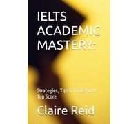 IELTS ACADEMIC MASTERY:: Strategies, Tips & Tricks For A Top Score