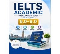 IELTS Academic Preparation 2026-2027: Complete Self-Study Course for Listening, Reading, Writing, and Speaking. With Proven Strategies, Model Answers, and Full Practice Tests