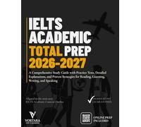 IELTS ACADEMIC TOTAL PREP 2026 - 2027: A Comprehensive Study Guide with Practice Tests, Detailed Explanations, and Proven Strategies for Reading, ... and Speaking (Vortara Prep Academic Series)