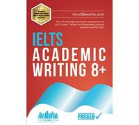 IELTS Academic Writing 8+: How to write high-scoring 8+ answers for the IELTS exam. Packed full of examples, practice questions and top tips. (Testing Series)