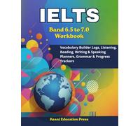 IELTS Band 6.5 to 7.0 Workbook: Vocabulary Builder Logs, Listening, Reading, Writing & Speaking Planners, Grammar & Progress Trackers