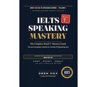 IELTS Band 7+ Speaking Mastery Guide: The Complete Band 7+ Mastery Guide - Anti-Template Method with Pronunciation Drills, L1 Transfer Fixes, and 123 ... Examiner (DEEN COX IELTS SPEAKING SERIES)