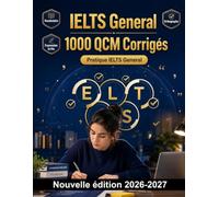 IELTS General : 1000 QCM Corrigés: Préparation approfondie : vocabulaire, structure des paragraphes, cohésion, connecteurs, grammaire, temps verbaux et orthographe pour progresser à l’écrit