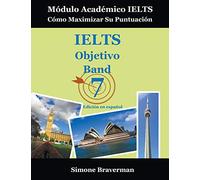 IELTS Objetivo Band 7: Módulo Académico IELTS - Cómo Maximizar Su Puntuación (Edición en español)