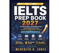 IELTS PREP BOOK 2027: Complete Strategies, Skill-Building Lessons, and Full-Length Practice Tests for Listening, Reading, Writing, and Speaking (Academic & General Training)