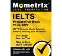 IELTS Preparation Book - IELTS Secrets Study Guide for General Training and Academic, Full-Length Practice Test, Step-by-Step Video Tutorials: [Includes Audio Links]