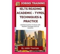 IELTS Reading Academic - Types, Techniques & Practice: Detailed Question Analysis with Realistic Passages and Full Solutions