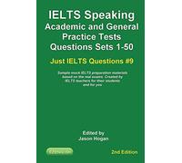 IELTS Speaking. Academic and General Practice Tests Questions Sets 1-50. Sample mock IELTS preparation materials based on the real exams: Created by ... students and you.: 9 (Just Ielts Questions)