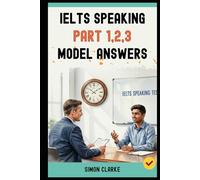 IELTS Speaking Part 1,2,3 Model Answers: 100+ Model Answers From Part 1 to Part 3 that Get You a Band 8.0+. (Mastering IELTS Speaking, Writing, Listening, Reading With Ease)
