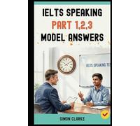 IELTS Speaking Part 1,2,3 Model Answers: 100+ Model Answers From Part 1 to Part 3 that Get You a Band 8.0+. (Mastering IELTS Speaking, Writing, Listening, Reading With Ease)