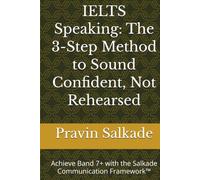 IELTS Speaking: The 3-Step Method to Sound Confident, Not Rehearsed: Achieve Band 7+ with the Salkade Communication Framework™