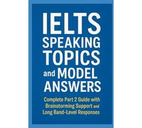 IELTS Speaking Topics and Model Answers: Complete Part 2 Guide with Brainstorming Support and Long Band-Level Responses