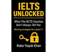 IELTS UNLOCKED: Winning Strategies for a Band 7+: What the IELTS coaches don’t always tell you