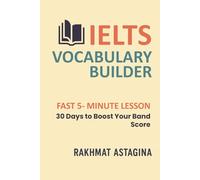IELTS VOCABULARY BUILDER: FAST 5- MINUTE LESSON: 30 Days to Boost Your Band Score (“IELTS Quick Boost Series”)