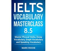 IELTS Vocabulary Masterclass 8.5. Master Phrasal Verbs, Essay Vocabulary, Graph Vocabulary & Speaking Vocabulary: 1 (IELTS Vocabulary Book)