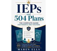 IEPs AND 504 PLANS: The Complete Guide for Parents and Teachers Understand Your Child's Rights, Navigate the Process with Confidence, and Get the Support They're Entitled To