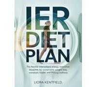 IER DIET PLAN: The Flexible Intermittent Energy Restriction Blueprint for Sustainable Weight Loss, Metabolic Health, and Lifelong Wellness