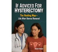 If Adviced For Hysterectomy: The Healing Map - Life After Uterus Removal