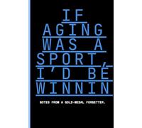 If aging was a sport, I'd be winnin: Notes from a gold-medal forgetter: Funny Journal Gift for Friends and Family