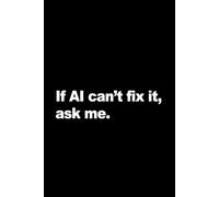 If AI Can’t Fix It, Ask Me: Funny AI Gag Gift Notebook for Office Coworkers, Employees & Boss