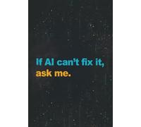 If AI Can’t Fix It, Ask Me.: Funny AI Notebook: Sarcastic Work Gag Gift for Office Coworkers
